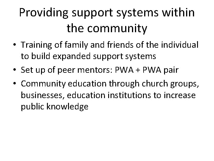 Providing support systems within the community • Training of family and friends of the