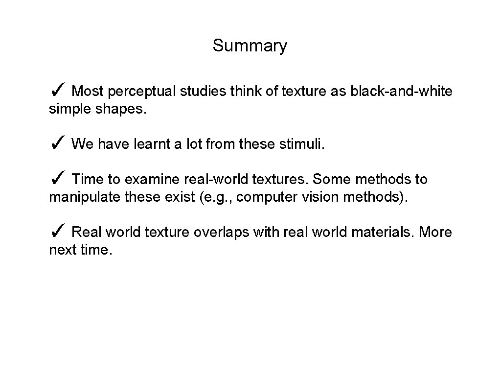 Summary ✓ Most perceptual studies think of texture as black-and-white simple shapes. ✓ We