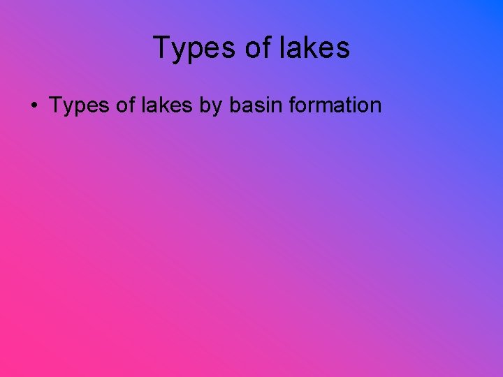 Types of lakes • Types of lakes by basin formation 