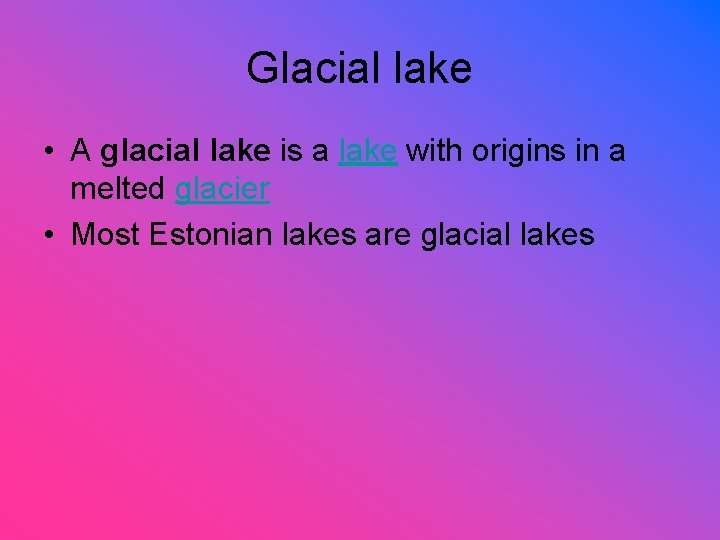 Glacial lake • A glacial lake is a lake with origins in a melted