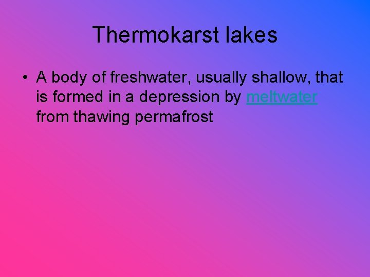 Thermokarst lakes • A body of freshwater, usually shallow, that is formed in a