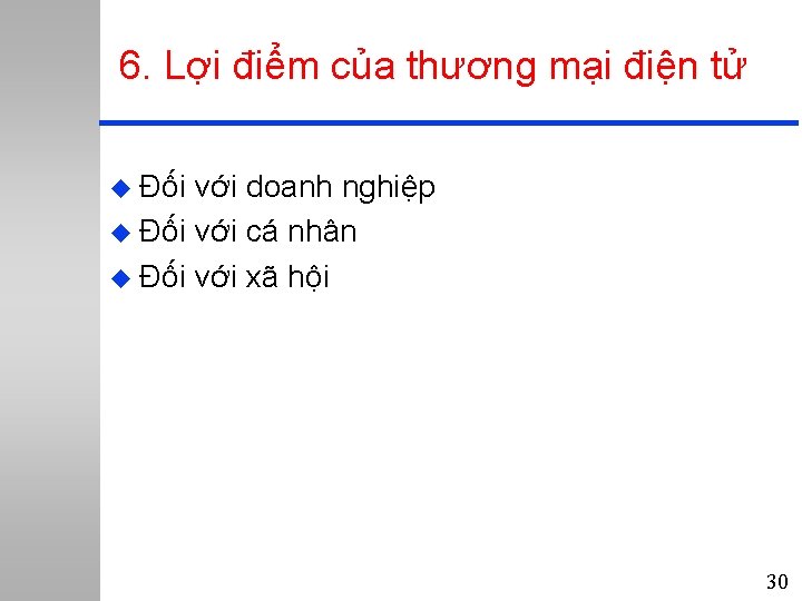 6. Lợi điểm của thương mại điện tử u Đối với doanh nghiệp u