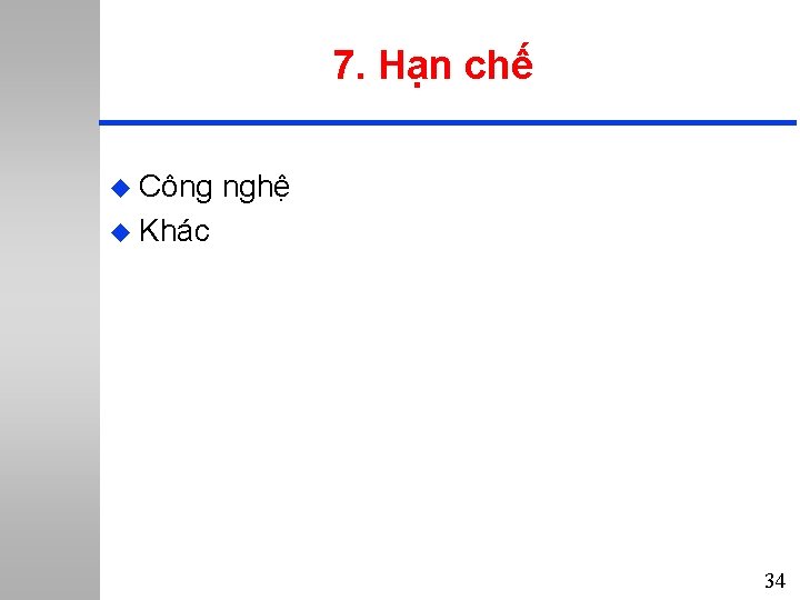 7. Hạn chế u Công nghệ u Khác 34 