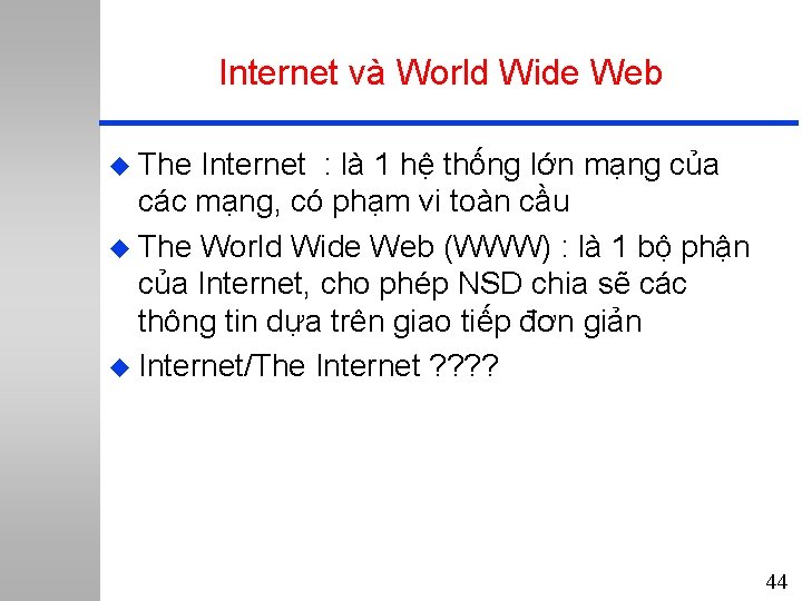 Internet và World Wide Web u The Internet : là 1 hệ thống lớn