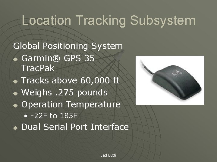 Location Tracking Subsystem Global Positioning System u Garmin® GPS 35 Trac. Pak u Tracks