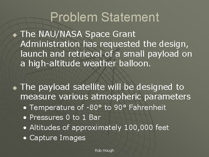 Problem Statement u u The NAU/NASA Space Grant Administration has requested the design, launch