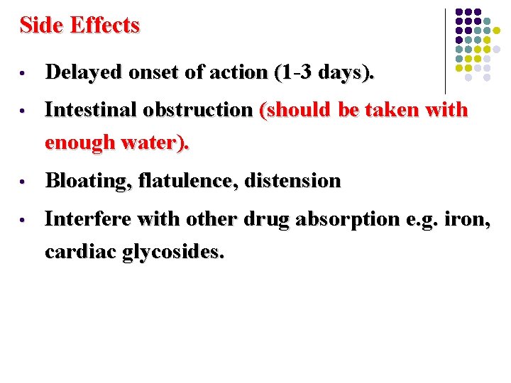 Side Effects • Delayed onset of action (1 -3 days). • Intestinal obstruction (should