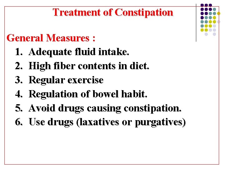  Treatment of Constipation General Measures : 1. Adequate fluid intake. 2. High fiber