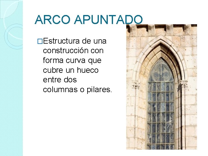 ARCO APUNTADO �Estructura de una construcción con forma curva que cubre un hueco entre