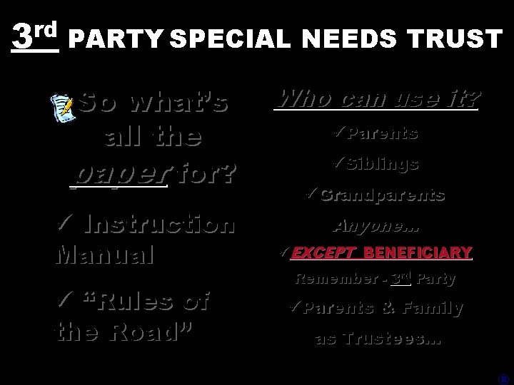 3 rd PARTY SPECIAL NEEDS TRUST So what’s all the paper for? ü Instruction