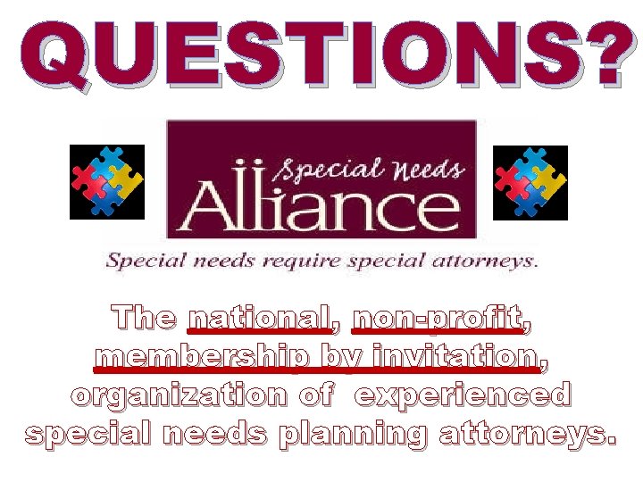 QUESTIONS? The national, non-profit, membership by invitation, organization of experienced special needs planning attorneys.
