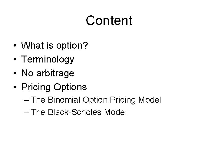 Content • • What is option? Terminology No arbitrage Pricing Options – The Binomial