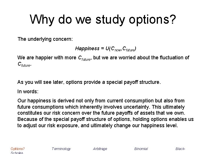 Why do we study options? The underlying concern: Happiness = U(Cnow, Cfuture) We are