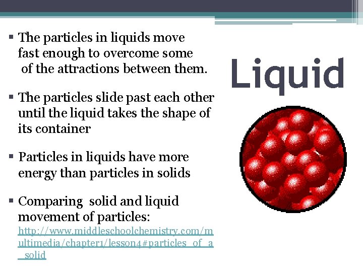 § The particles in liquids move fast enough to overcome some of the attractions