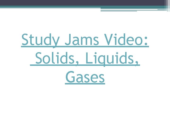 Study Jams Video: Solids, Liquids, Gases 