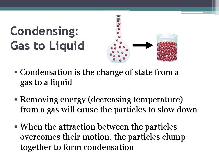 Condensing: Gas to Liquid § Condensation is the change of state from a gas
