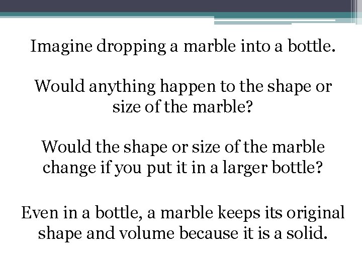 Imagine dropping a marble into a bottle. Would anything happen to the shape or