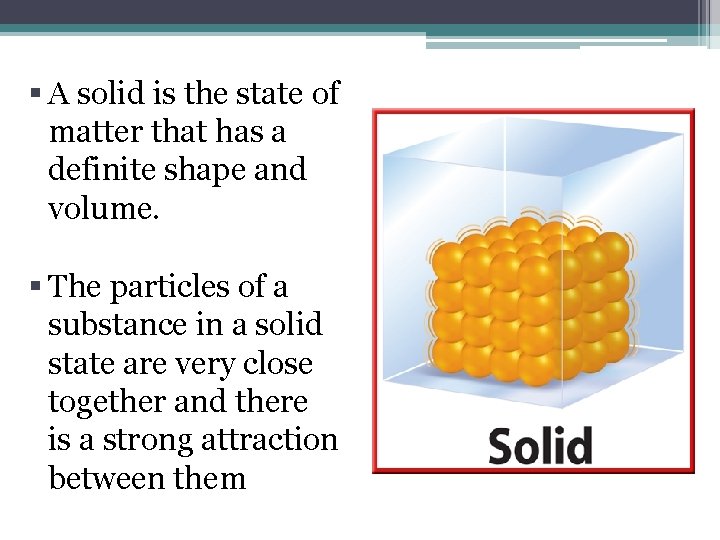 § A solid is the state of matter that has a definite shape and