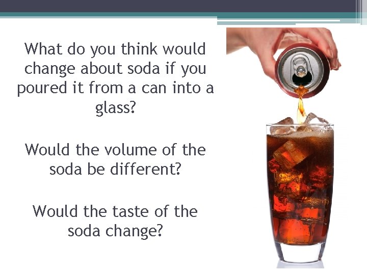 What do you think would change about soda if you poured it from a