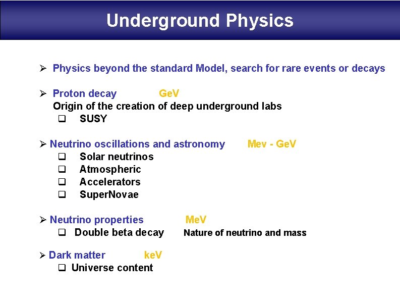 Underground Physics Ø Physics beyond the standard Model, search for rare events or decays