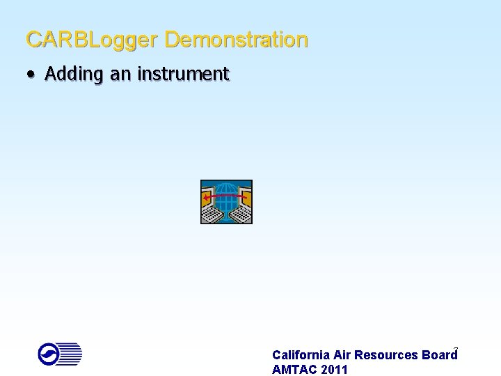 CARBLogger Demonstration • Adding an instrument California Air Resources Board 7 AMTAC 2011 