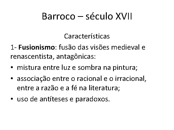 Barroco – século XVII Características 1 - Fusionismo: fusão das visões medieval e renascentista,