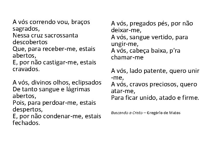 A vós correndo vou, braços sagrados, Nessa cruz sacrossanta descobertos Que, para receber-me, estais