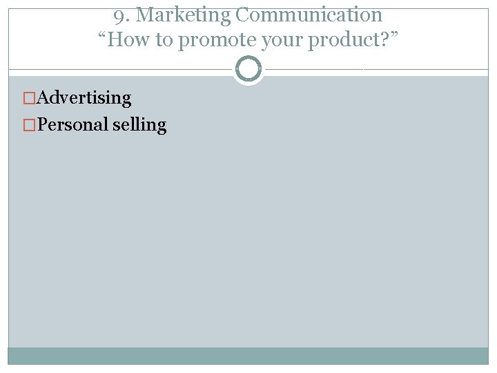 9. Marketing Communication “How to promote your product? ” �Advertising �Personal selling 
