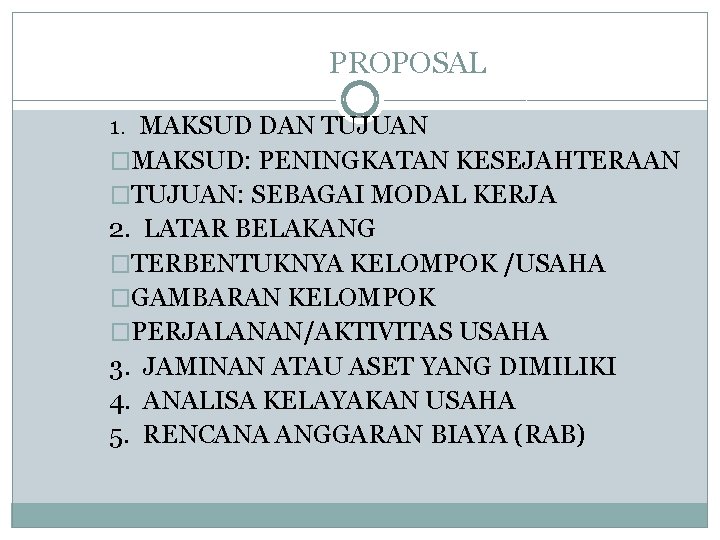 PROPOSAL 1. MAKSUD DAN TUJUAN �MAKSUD: PENINGKATAN KESEJAHTERAAN �TUJUAN: SEBAGAI MODAL KERJA 2. LATAR