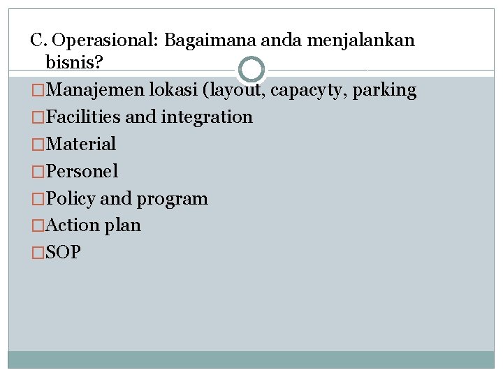 C. Operasional: Bagaimana anda menjalankan bisnis? �Manajemen lokasi (layout, capacyty, parking �Facilities and integration