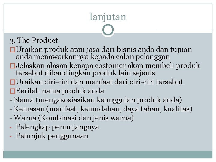 lanjutan 3. The Product �Uraikan produk atau jasa dari bisnis anda dan tujuan anda