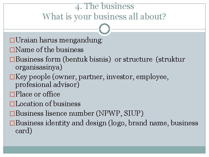 4. The business What is your business all about? �Uraian harus mengandung: �Name of
