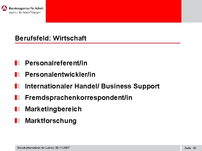 Berufsfeld: Wirtschaft Personalreferent/in Personalentwickler/in Internationaler Handel/ Business Support Fremdsprachenkorrespondent/in Marketingbereich Marktforschung Berufsalternativen für Lehrer,