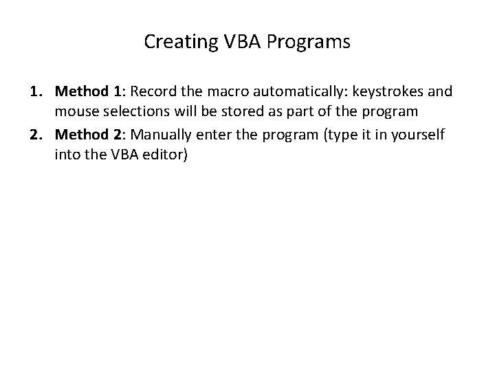 Creating VBA Programs 1. Method 1: Record the macro automatically: keystrokes and mouse selections