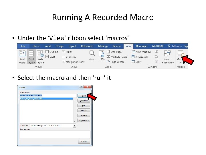 Running A Recorded Macro • Under the ‘View’ ribbon select ‘macros’ • Select the
