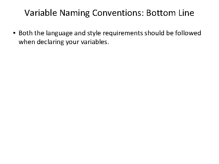 Variable Naming Conventions: Bottom Line • Both the language and style requirements should be