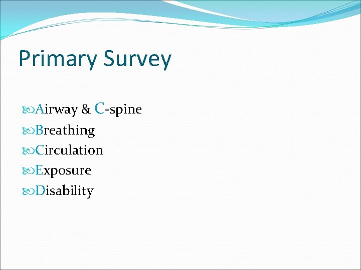 Primary Survey Airway & C-spine Breathing Circulation Exposure Disability 