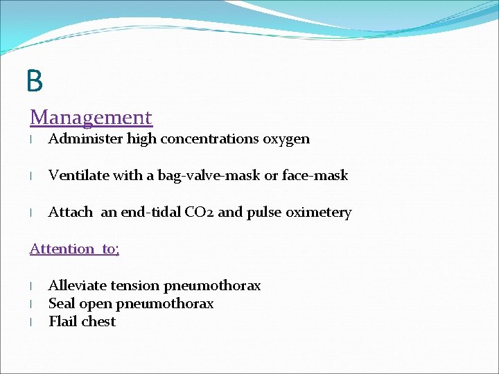 B Management l Administer high concentrations oxygen l Ventilate with a bag-valve-mask or face-mask