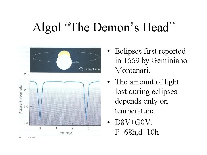 Algol “The Demon’s Head” • Eclipses first reported in 1669 by Geminiano Montanari. •