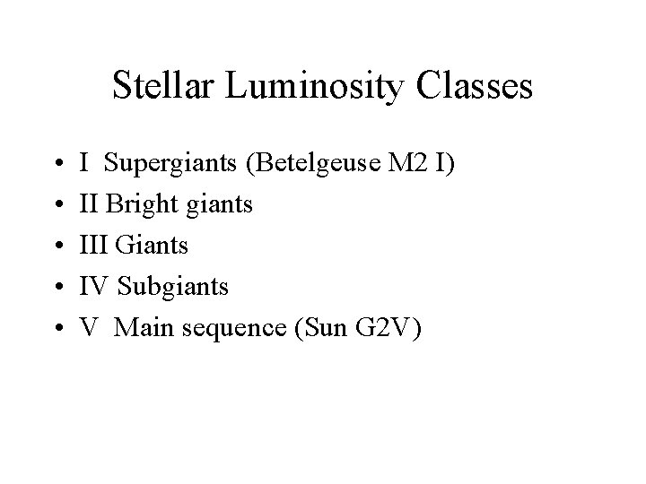 Stellar Luminosity Classes • • • I Supergiants (Betelgeuse M 2 I) II Bright