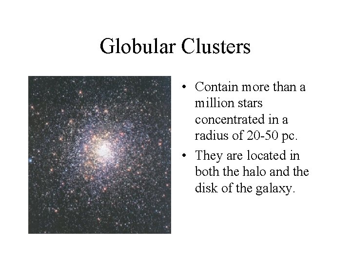 Globular Clusters • Contain more than a million stars concentrated in a radius of
