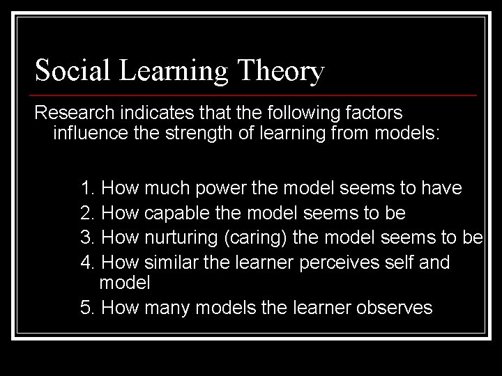 Social Learning Theory Research indicates that the following factors influence the strength of learning