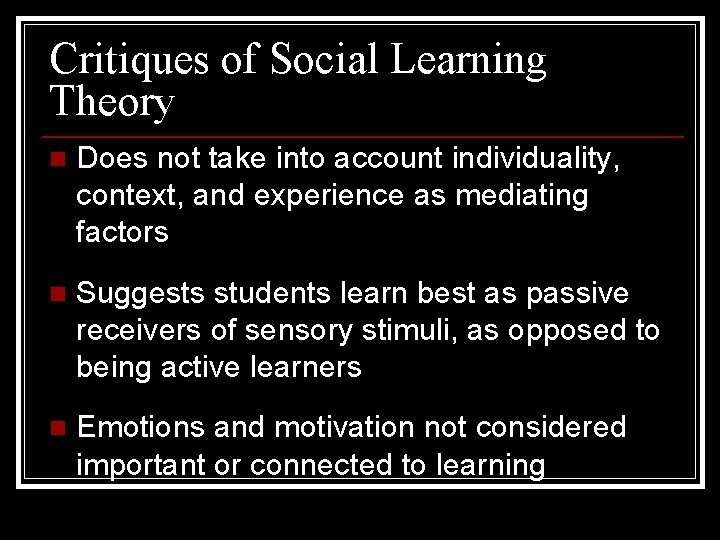 Critiques of Social Learning Theory n Does not take into account individuality, context, and