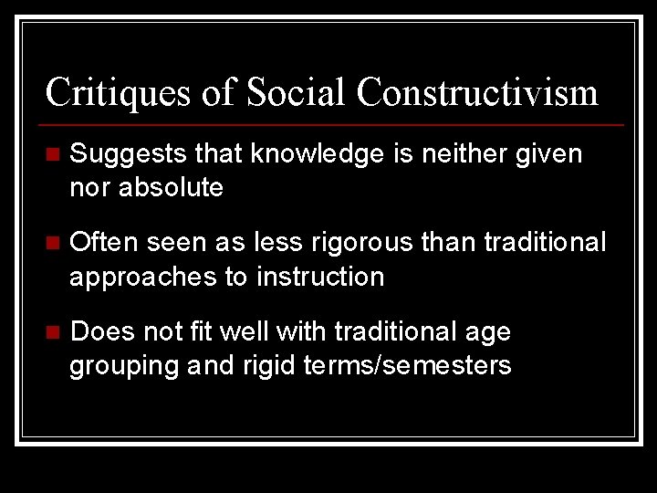 Critiques of Social Constructivism n Suggests that knowledge is neither given nor absolute n