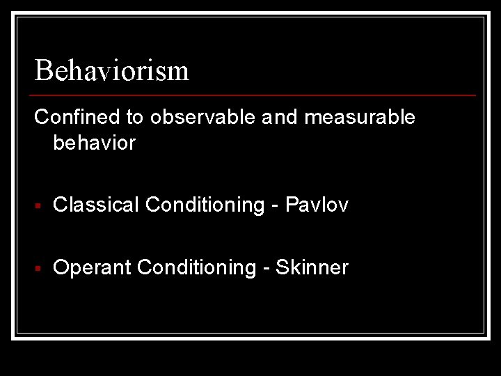 Behaviorism Confined to observable and measurable behavior § Classical Conditioning - Pavlov § Operant