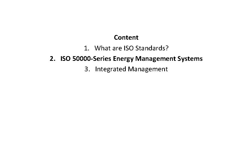 Content 1. What are ISO Standards? 2. ISO 50000 -Series Energy Management Systems 3.