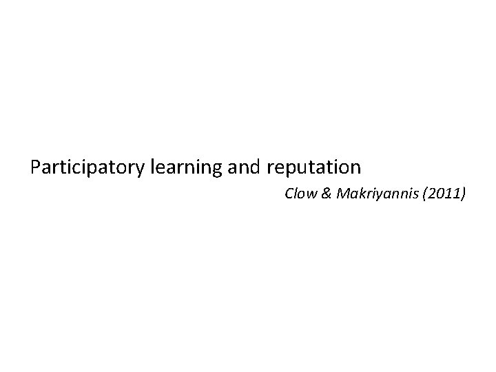 Participatory learning and reputation Clow & Makriyannis (2011) 