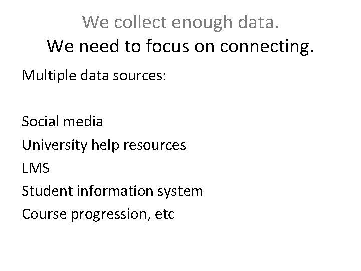 We collect enough data. We need to focus on connecting. Multiple data sources: Social