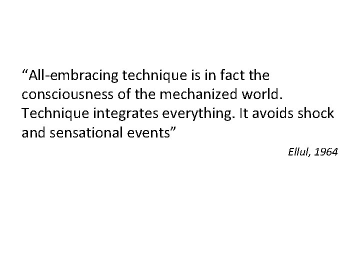 “All-embracing technique is in fact the consciousness of the mechanized world. Technique integrates everything.