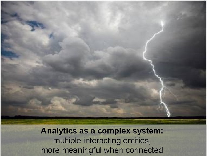 Analytics as a complex system: multiple interacting entities, more meaningful when connected 